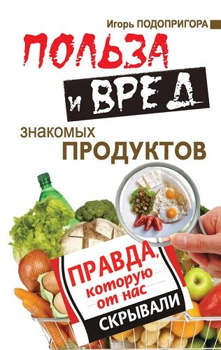 Польза и вред знакомых продуктов. Правда, которую от нас скрывали (2013) PDF, FB2, RTF