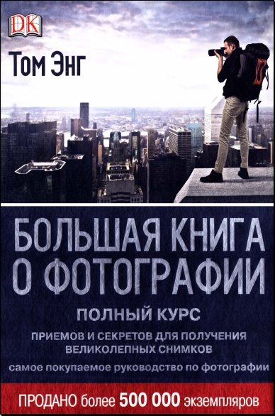 Большая книга о фотографии. Полный курс приемов и секретов для получения великолепных снимков (2013)