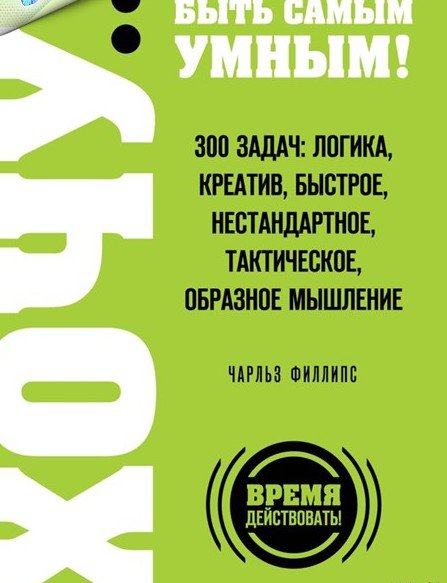 ХОЧУ… быть самым умным! 300 задач: логика, креатив, быстрое, нестандартное, тактическое, образное мышление (2015) PDF