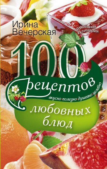 И. Вечерская. 100 рецептов любовных блюд (2015)