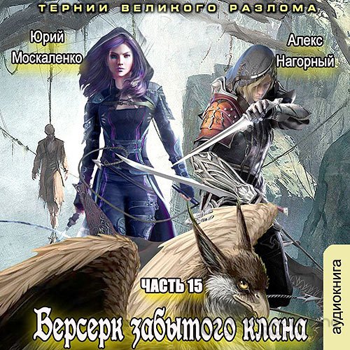 Москаленко Юрий, Нагорный Алекс. Берсерк забытого клана. Книга 15. Тернии Великого Разлома (Аудиокнига)