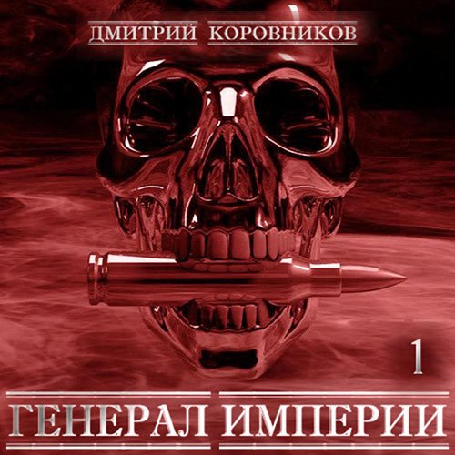 Коровников Дмитрий. Генерал Империи. Книга 1 (Аудиокнига)