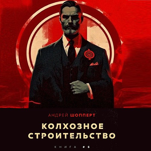 Шопперт Андрей. Колхозное строительство. Книга 6 (Аудиокнига)